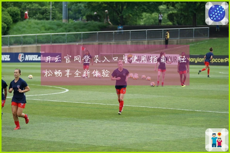 开云官网登录入口与使用指南，轻松畅享全新体验