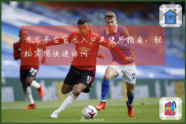 开云平台官方入口及使用指南，轻松实现快速访问